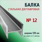 Балка двутавровая № 12 стальная, ширина 120 мм, для строительства, на отрез от 1 м